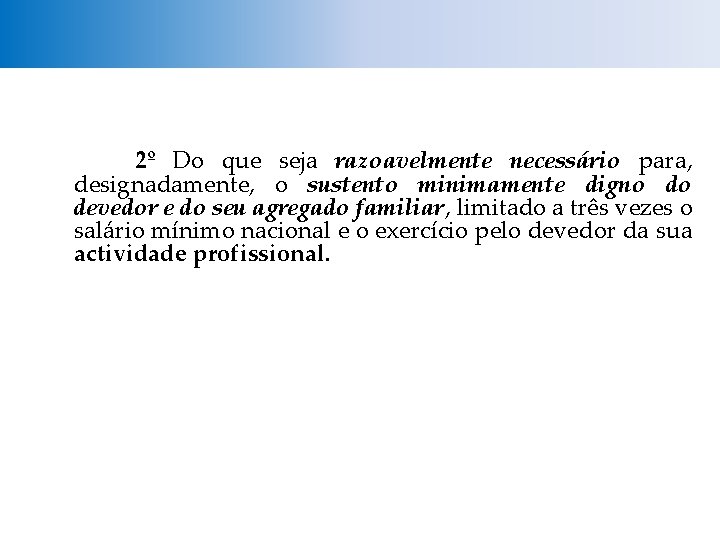 2º Do que seja razoavelmente necessário para, designadamente, o sustento minimamente digno do devedor