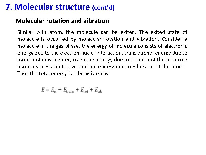 7. Molecular structure (cont’d) Molecular rotation and vibration Similar with atom, the molecule can