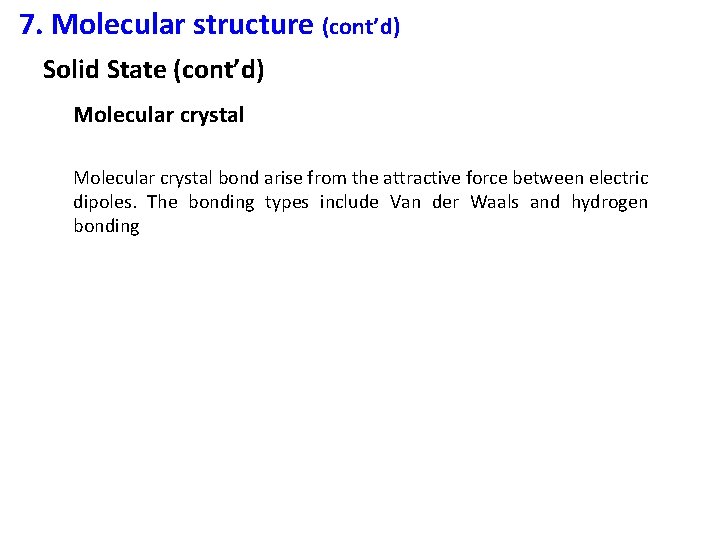 7. Molecular structure (cont’d) Solid State (cont’d) Molecular crystal bond arise from the attractive