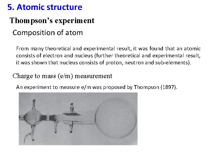 5. Atomic structure Thompson’s experiment Composition of atom From many theoretical and experimental result,