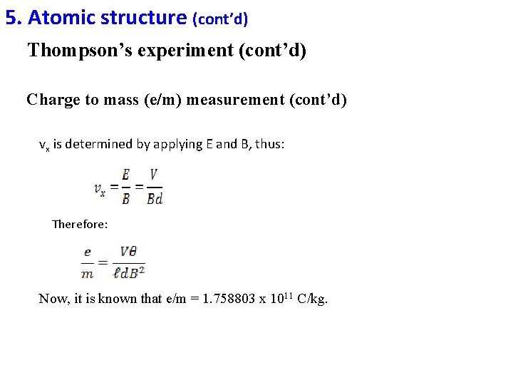 5. Atomic structure (cont’d) Thompson’s experiment (cont’d) Charge to mass (e/m) measurement (cont’d) vx