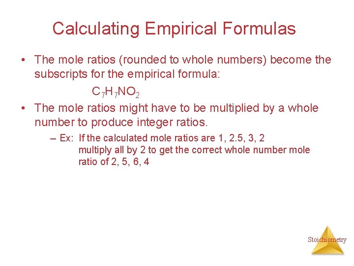 Calculating Empirical Formulas • The mole ratios (rounded to whole numbers) become the subscripts