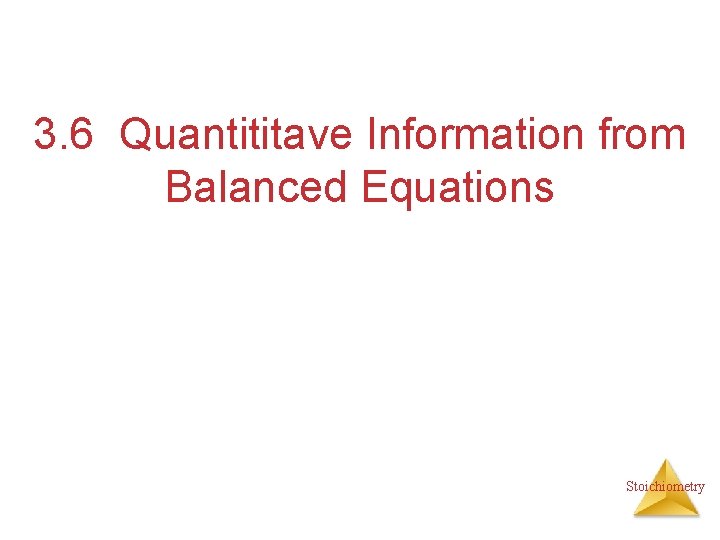 3. 6 Quantititave Information from Balanced Equations Stoichiometry 