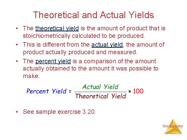 Theoretical and Actual Yields • The theoretical yield is the amount of product that