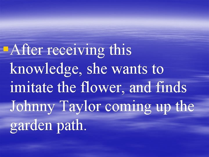 § After receiving this knowledge, she wants to imitate the flower, and finds Johnny