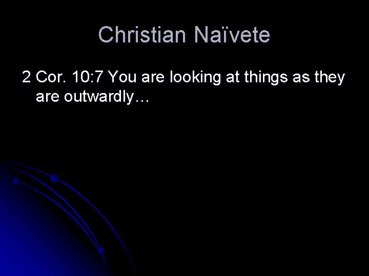 Christian Naïvete 2 Cor. 10: 7 You are looking at things as they are