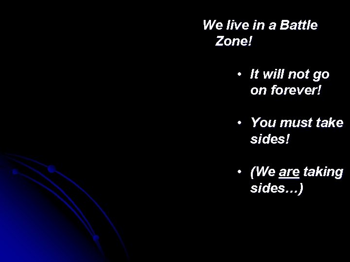 We live in a Battle Zone! • It will not go on forever! •