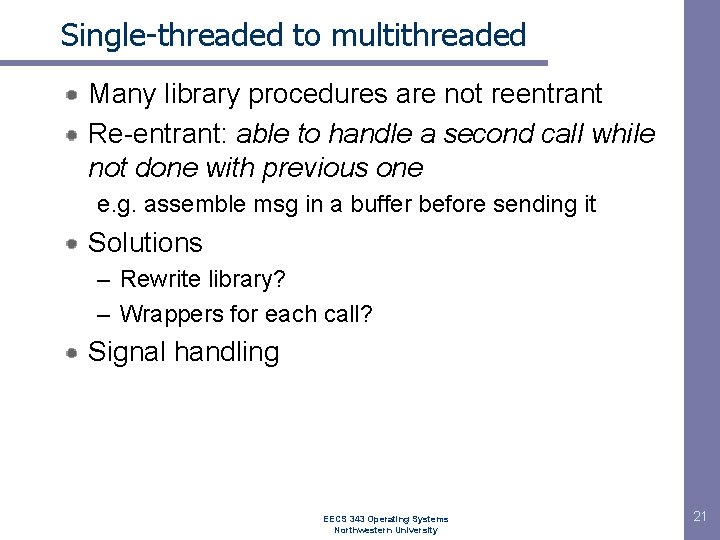Single-threaded to multithreaded Many library procedures are not reentrant Re-entrant: able to handle a Single-threaded to multithreaded Many library procedures are not reentrant Re-entrant: able to handle a