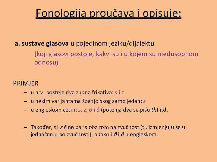 Fonologija proučava i opisuje: a. sustave glasova u pojedinom jeziku/dijalektu (koji glasovi postoje, kakvi