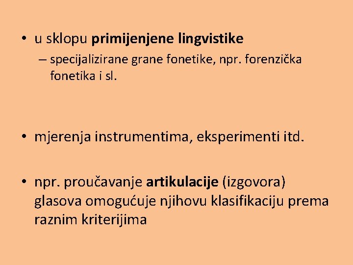  • u sklopu primijenjene lingvistike – specijalizirane grane fonetike, npr. forenzička fonetika i