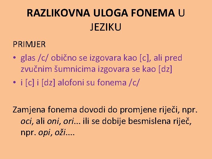 RAZLIKOVNA ULOGA FONEMA U JEZIKU PRIMJER • glas /c/ obično se izgovara kao [c],