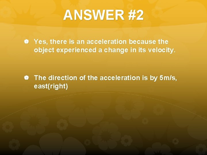 ANSWER #2 Yes, there is an acceleration because the object experienced a change in