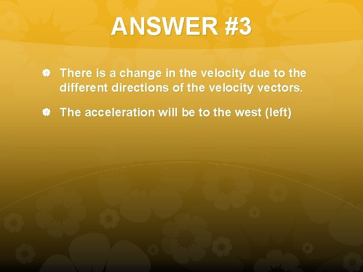 ANSWER #3 There is a change in the velocity due to the different directions