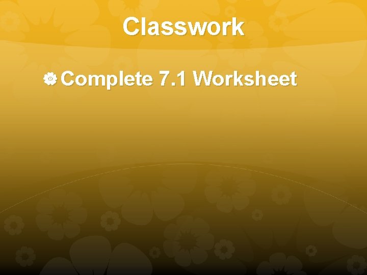 Classwork Complete 7. 1 Worksheet 