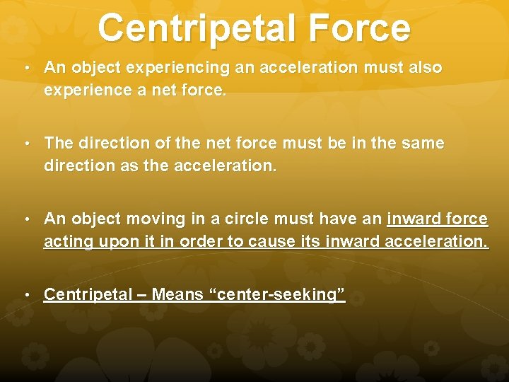 Centripetal Force • An object experiencing an acceleration must also experience a net force.