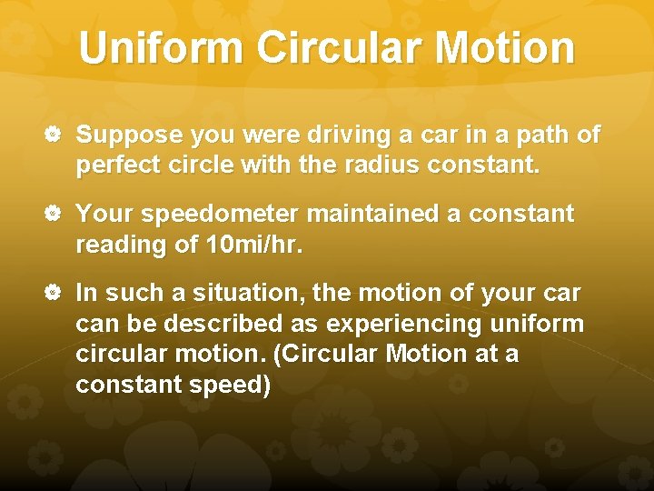 Uniform Circular Motion Suppose you were driving a car in a path of perfect