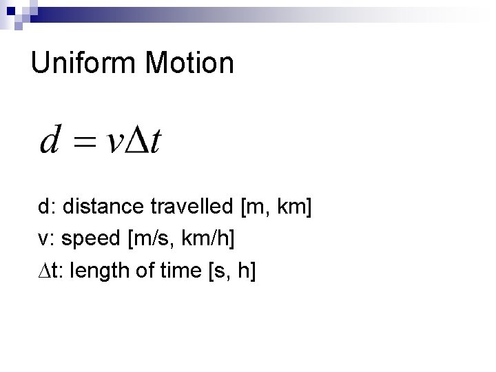 Uniform Motion d: distance travelled [m, km] v: speed [m/s, km/h] ∆t: length of