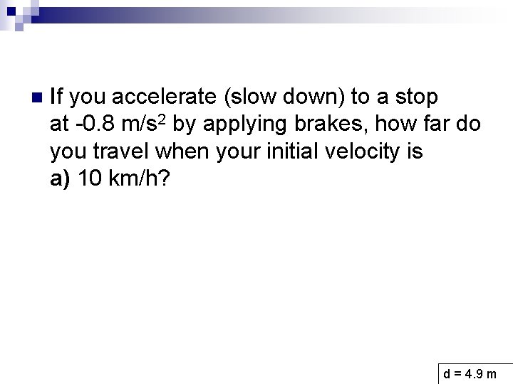 n If you accelerate (slow down) to a stop at -0. 8 m/s 2