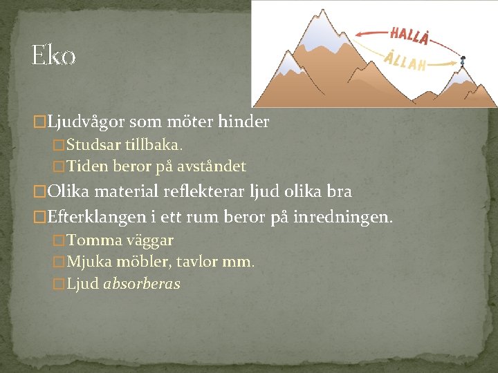 Eko �Ljudvågor som möter hinder � Studsar tillbaka. � Tiden beror på avståndet �Olika