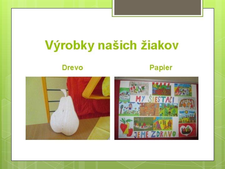 Výrobky našich žiakov Drevo Papier 