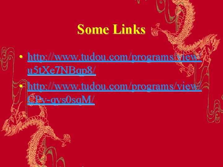 Some Links • http: //www. tudou. com/programs/view/ u 5 t. Xe 7 NBqp 8/