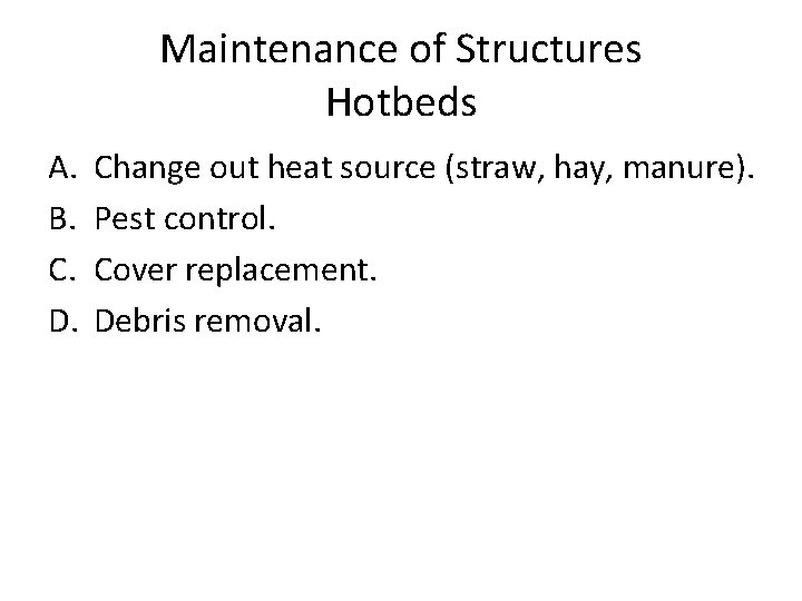 Maintenance of Structures Hotbeds A. B. C. D. Change out heat source (straw, hay,