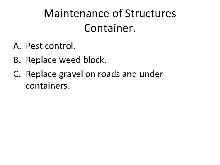Maintenance of Structures Container. A. Pest control. B. Replace weed block. C. Replace gravel