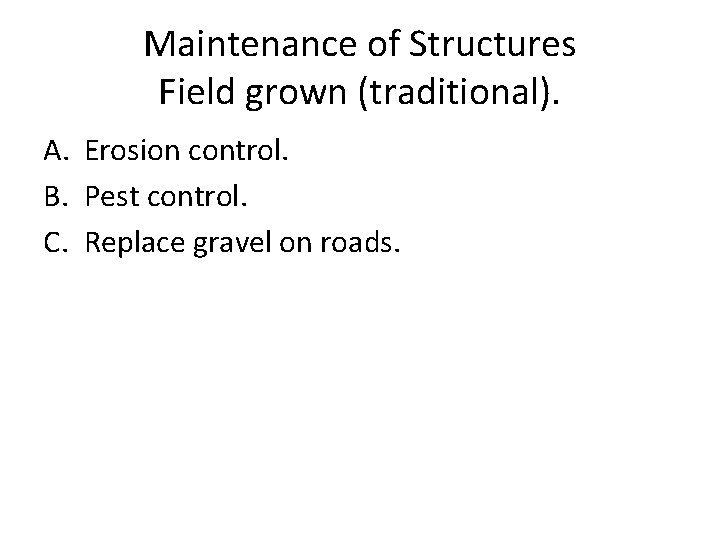 Maintenance of Structures Field grown (traditional). A. Erosion control. B. Pest control. C. Replace