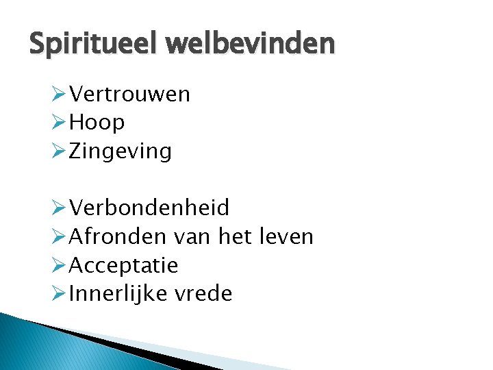 Spiritueel welbevinden ØVertrouwen ØHoop ØZingeving ØVerbondenheid ØAfronden van het leven ØAcceptatie ØInnerlijke vrede Spiritueel welbevinden ØVertrouwen ØHoop ØZingeving ØVerbondenheid ØAfronden van het leven ØAcceptatie ØInnerlijke vrede