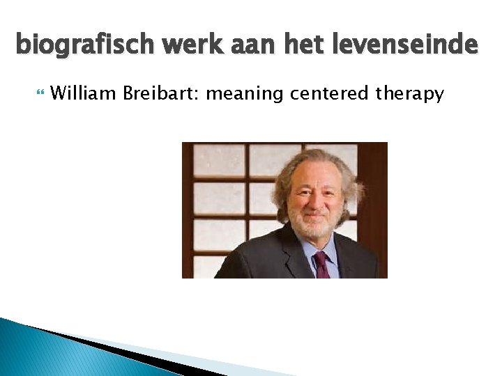 biografisch werk aan het levenseinde William Breibart: meaning centered therapy biografisch werk aan het levenseinde William Breibart: meaning centered therapy