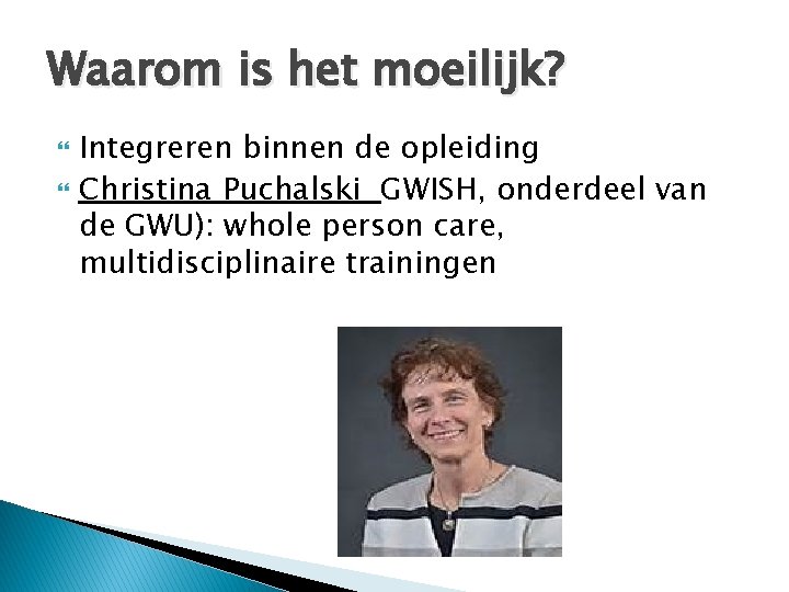 Waarom is het moeilijk? Integreren binnen de opleiding Christina Puchalski GWISH, onderdeel van de Waarom is het moeilijk? Integreren binnen de opleiding Christina Puchalski GWISH, onderdeel van de