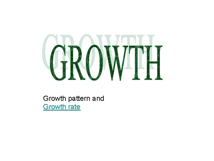 Growth pattern and Growth rate 