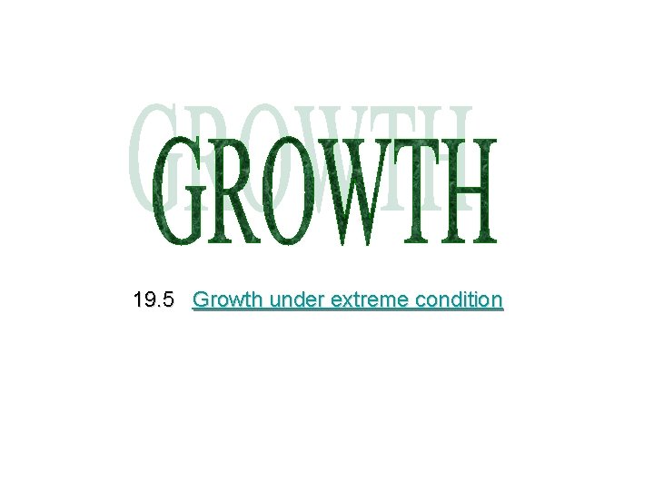 19. 5 Growth under extreme condition 