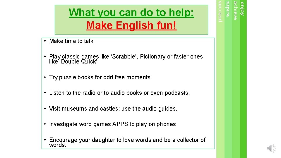 What you can do to help: Make English fun! • Make time to talk