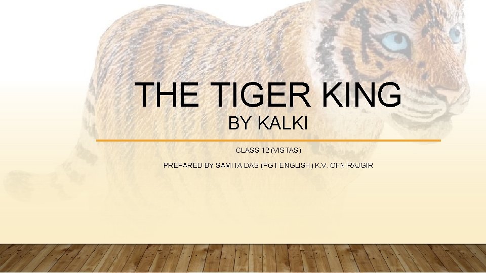 THE TIGER KING BY KALKI CLASS 12 (VISTAS) PREPARED BY SAMITA DAS (PGT ENGLISH)