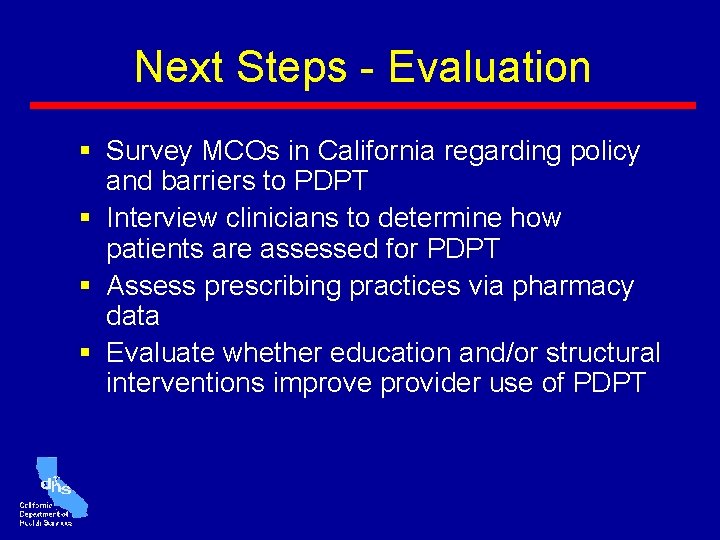 Next Steps - Evaluation § Survey MCOs in California regarding policy and barriers to Next Steps - Evaluation § Survey MCOs in California regarding policy and barriers to