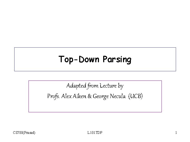 Top-Down Parsing Adapted from Lecture by Profs. Alex Aiken & George Necula (UCB) CS