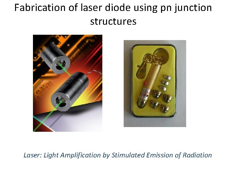 Fabrication of laser diode using pn junction structures Laser: Light Amplification by Stimulated Emission