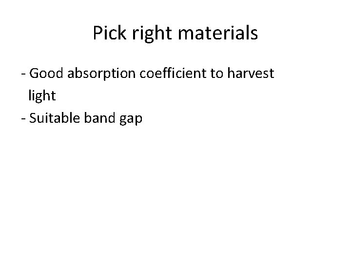 Pick right materials - Good absorption coefficient to harvest light - Suitable band gap