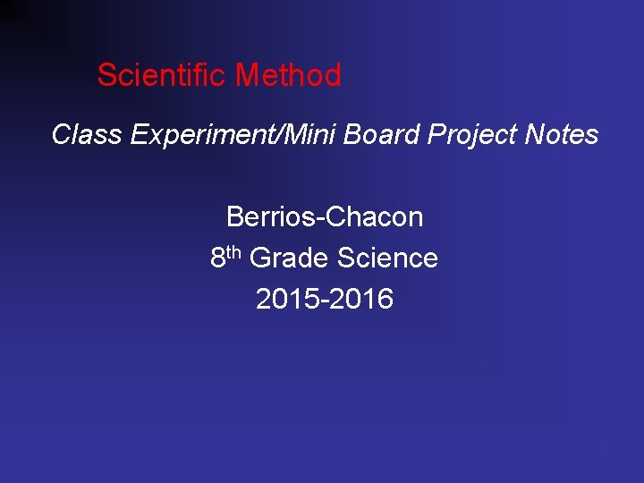 Scientific Method Class Experiment/Mini Board Project Notes Berrios-Chacon 8 th Grade Science 2015 -2016