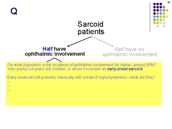 58 Q Sarcoid patients Half have ophthalmic involvement Half have no ophthalmic involvement For