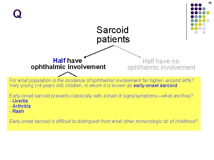 60 Q Sarcoid patients Half have ophthalmic involvement Half have no ophthalmic involvement For 60 Q Sarcoid patients Half have ophthalmic involvement Half have no ophthalmic involvement For
