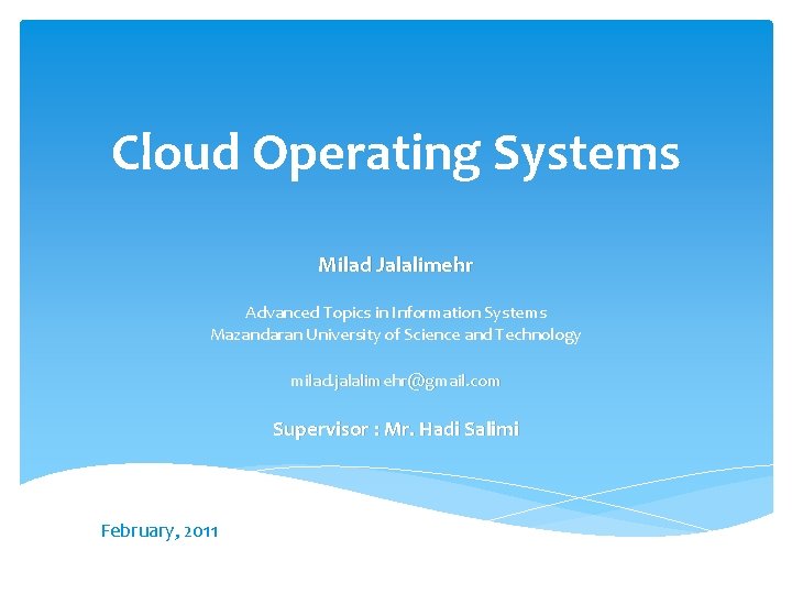 Cloud Operating Systems Milad Jalalimehr Advanced Topics in Information Systems Mazandaran University of Science