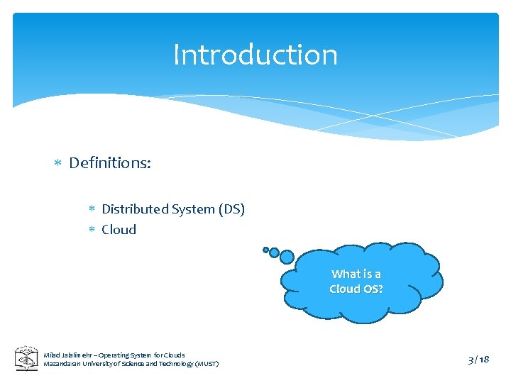 Introduction Definitions: Distributed System (DS) Cloud What is a Cloud OS? Milad Jalalimehr –