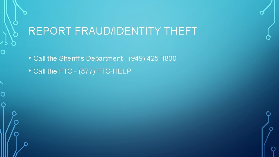 REPORT FRAUD/IDENTITY THEFT • Call the Sheriff’s Department - (949) 425 -1800 • Call