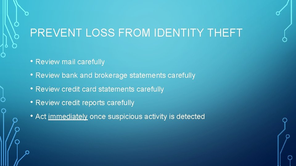 PREVENT LOSS FROM IDENTITY THEFT • Review mail carefully • Review bank and brokerage