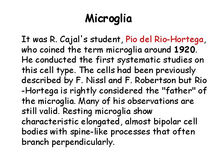 Microglia It was R. Cajal's student, Pio del Rio-Hortega, who coined the term microglia Microglia It was R. Cajal's student, Pio del Rio-Hortega, who coined the term microglia
