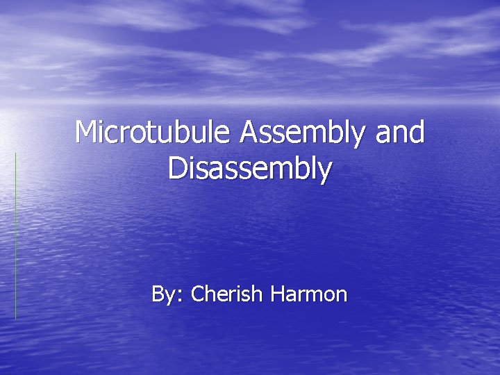 Microtubule Assembly and Disassembly By: Cherish Harmon 