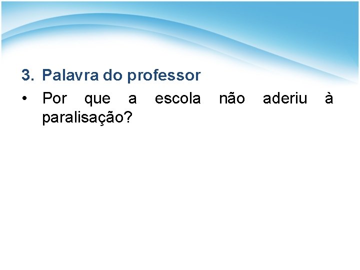3. Palavra do professor • Por que a escola paralisação? não aderiu à 