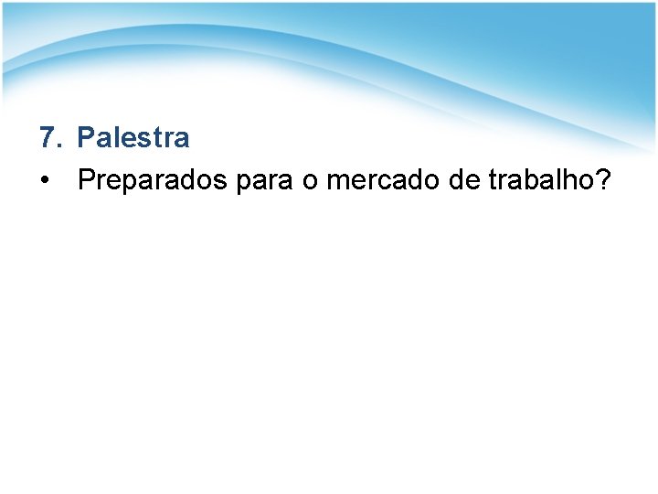 7. Palestra • Preparados para o mercado de trabalho? 